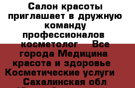  Салон красоты приглашает в дружную команду профессионалов- косметолог. - Все города Медицина, красота и здоровье » Косметические услуги   . Сахалинская обл.,Южно-Сахалинск г.